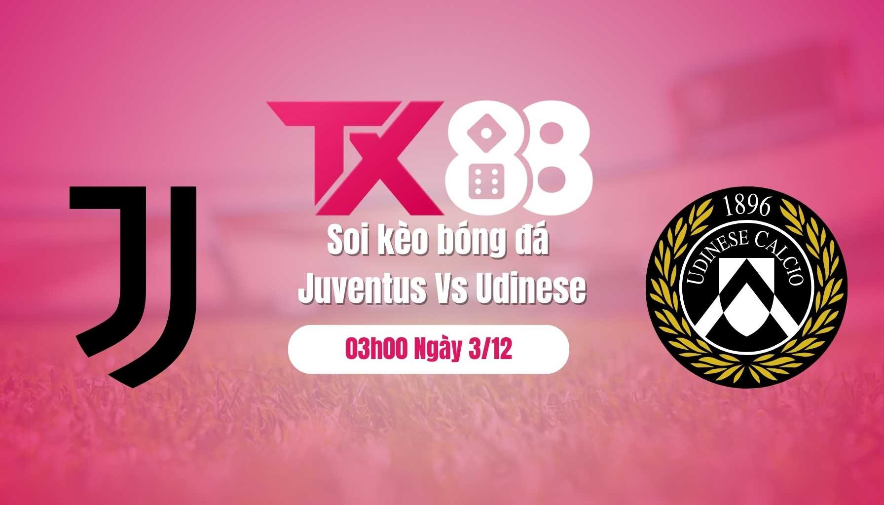 TX88 Soi Kèo Bóng Đá Juventus Vs Udinese, 03h00 Ngày 3/12: Ngăn Sao Được 'Bà Đầm'